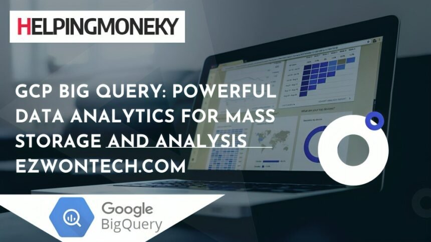 GCP Big Query Powerful Data Analytics for Mass Storage and Analysis ezwontech.com