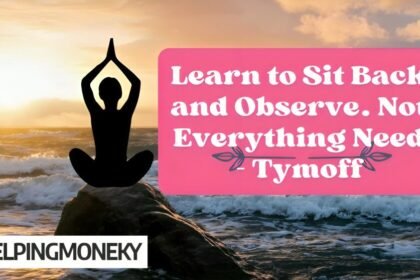 Learn to Sit Back and Observe. Not Everything Need - Tymoff